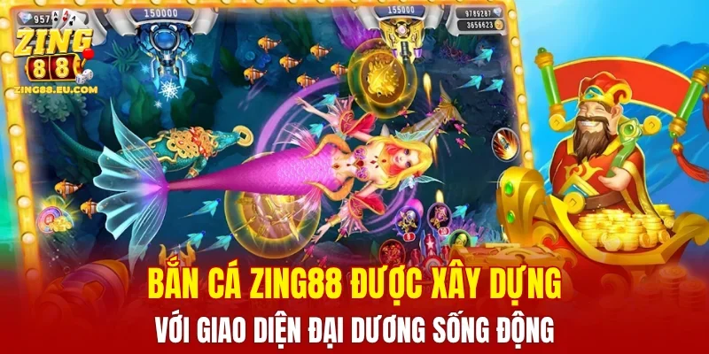 Bắn cá ZING88 được xây dựng với giao diện đại dương sống động