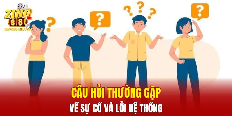 Câu hỏi thường gặp về sự cố và lỗi hệ thống