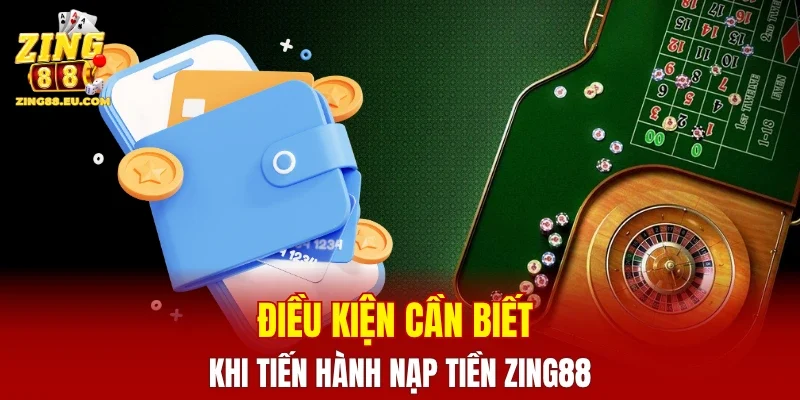 Điều kiện cần biết khi tiến hành nạp tiền ZING88