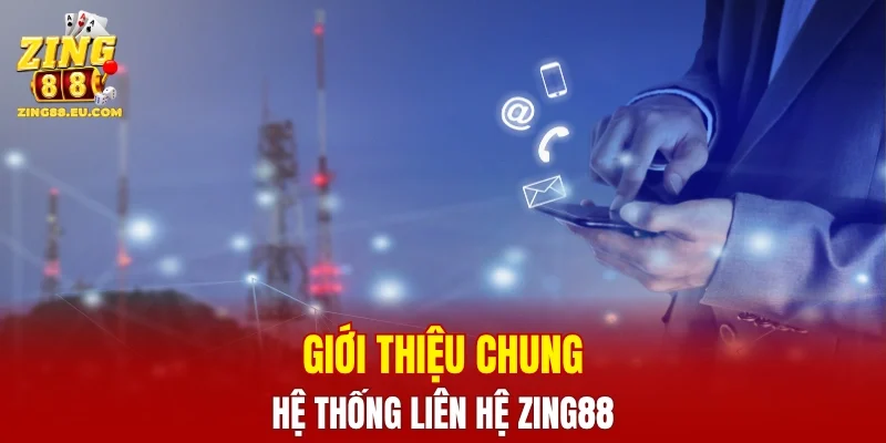 Giới thiệu chung về hệ thống liên hệ ZING88