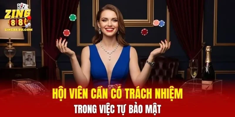 Hội viên cần có trách nhiệm trong việc tự bảo mật