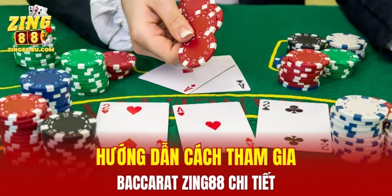 Hướng dẫn cách tham gia Baccarat ZING88 chi tiết