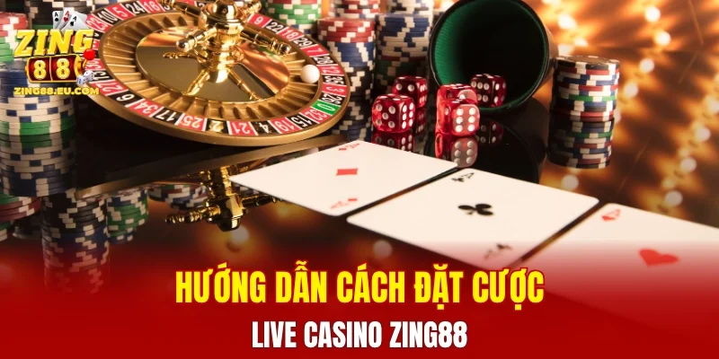 Hướng dẫn cách tham gia đặt cược cùng Live Casino ZING88