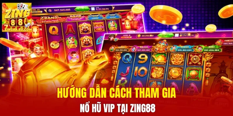 Hướng dẫn cách tham gia Nổ Hũ VIP tại ZING88