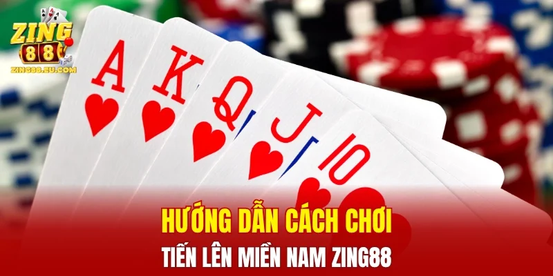 Hướng dẫn chơi tiến lên miền Nam ZING88 chi tiết cho tân thủ