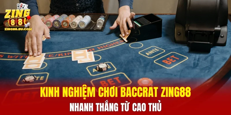 Kinh nghiệm chơi Baccarat ZING88 nhanh thắng từ các chuyên gia