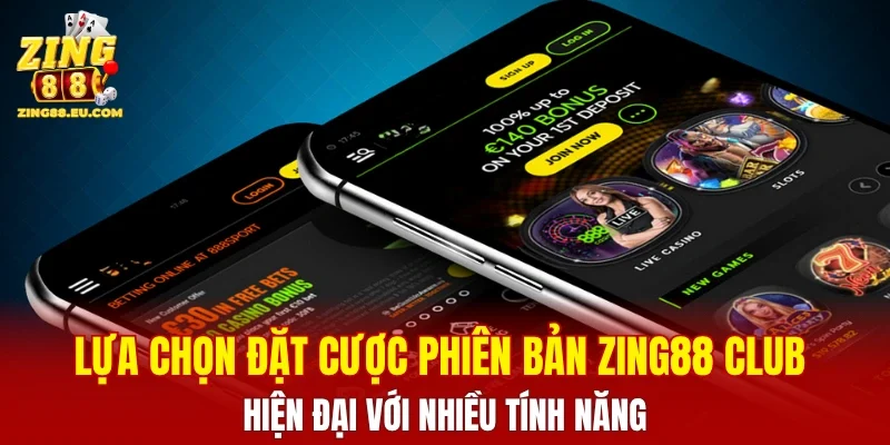 Lựa chọn đặt cược phiên bản ZING88 Club hiện đại với nhiều tính năng