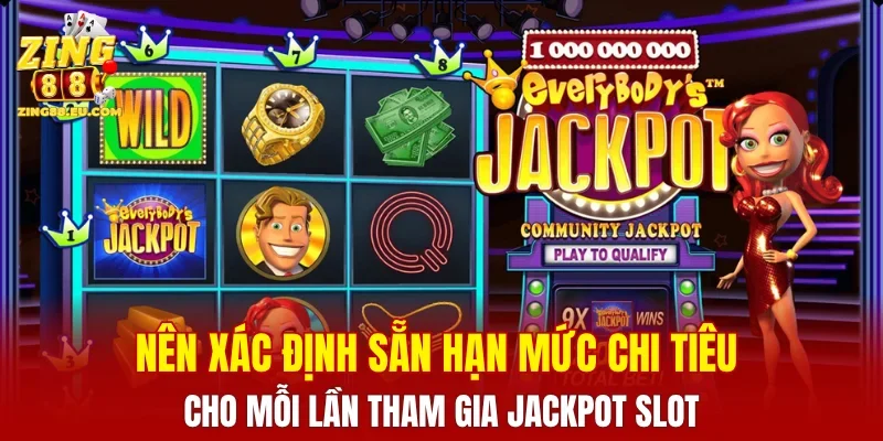 Nên xác định sẵn hạn mức chi tiêu cho mỗi lần tham gia Jackpot slot