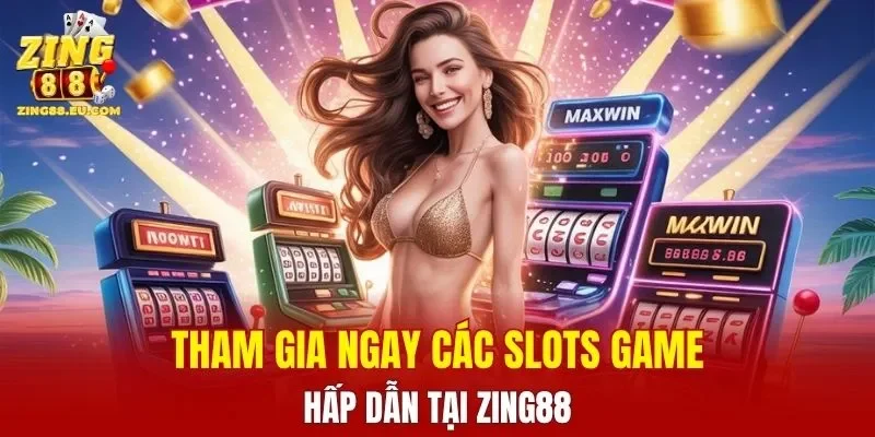 Tham gia ngay các slots game hấp dẫn tại ZING88