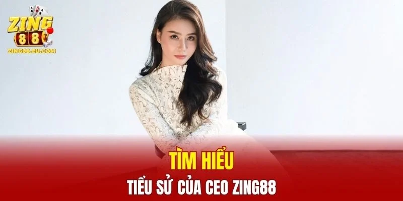 Tìm hiểu tiểu sử của CEO ZING88